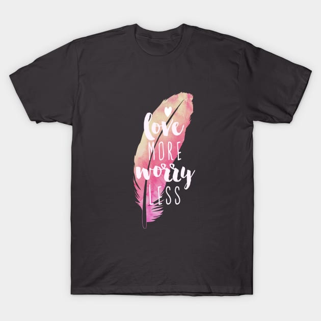 Love More Worry Less T-Shirt by emanuelacarratoni